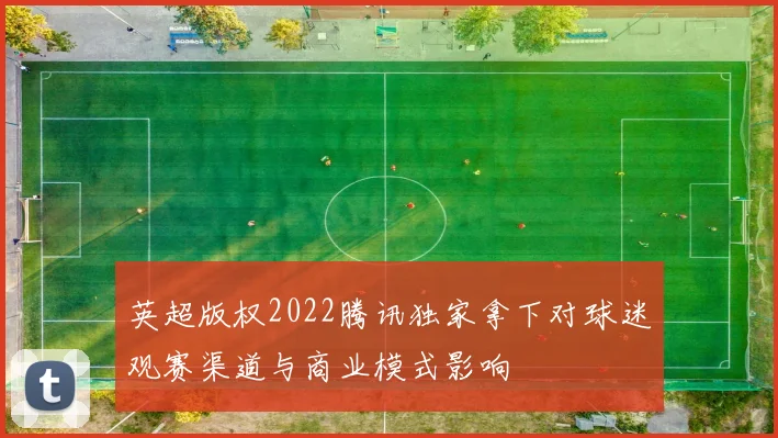 英超版权2022腾讯独家拿下对球迷观赛渠道与商业模式影响