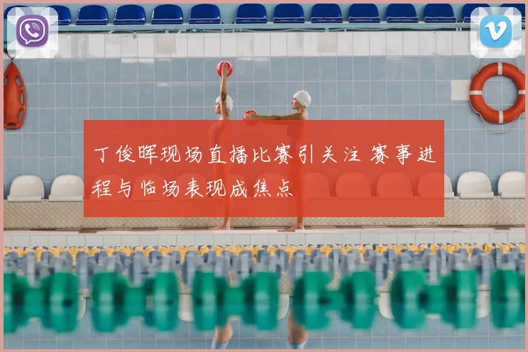 丁俊晖现场直播比赛引关注 赛事进程与临场表现成焦点