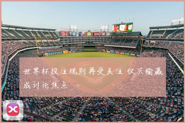 世界杯投注规则再受关注 仅买输赢成讨论焦点