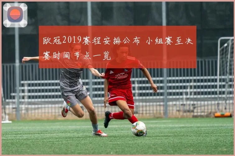 欧冠2019赛程安排公布 小组赛至决赛时间节点一览